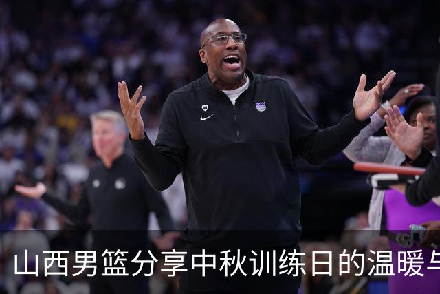 山西男篮分享中秋训练日的温暖与努力