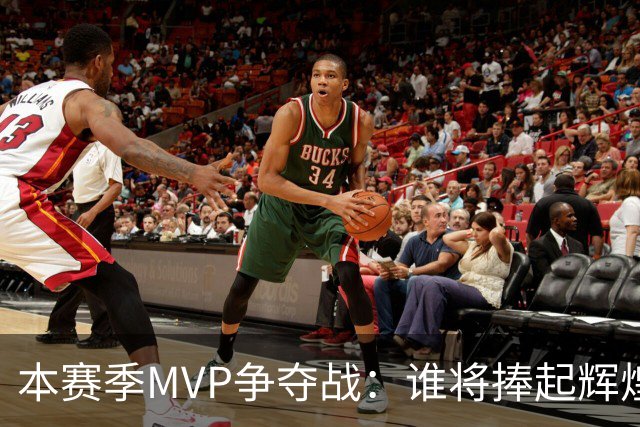 本赛季MVP争夺战：谁将捧起辉煌奖杯？