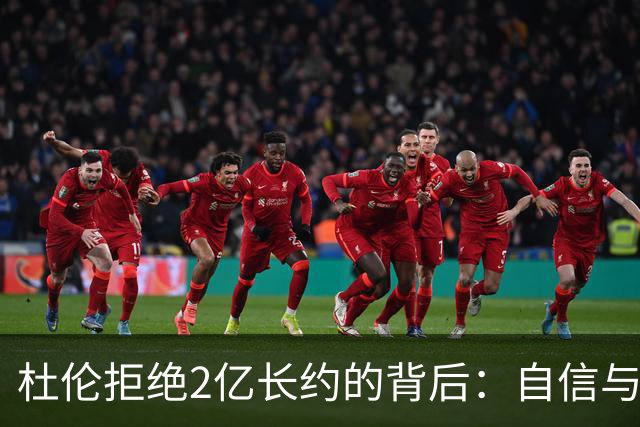 杜伦拒绝2亿长约的背后：自信与不安的交织
